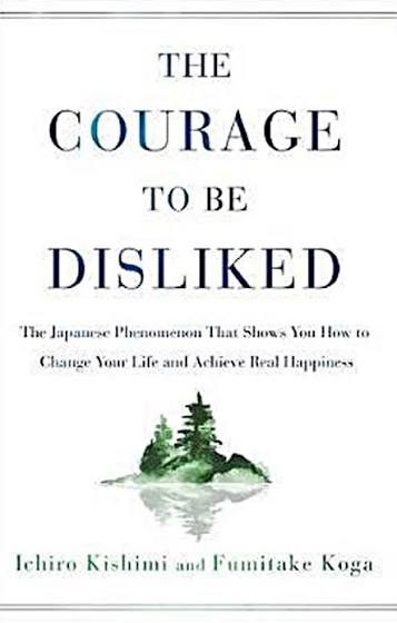 Sampul buku The Courage To Be Desliked: The Japanese Phenomenon That Shows You How To Change Your Life and Achieve Real Happiness